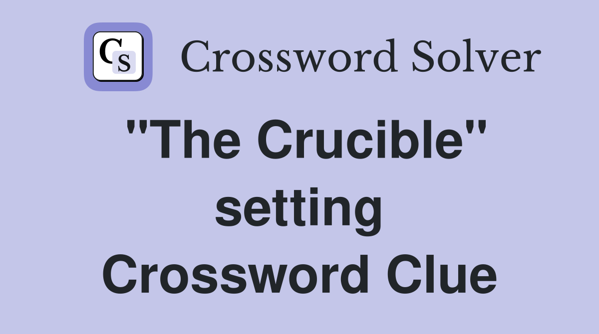 "The Crucible" setting Crossword Clue Answers Crossword Solver